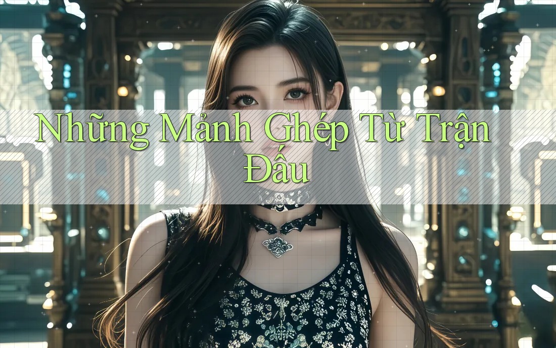 Những Mảnh Ghép Từ Trận Đấu