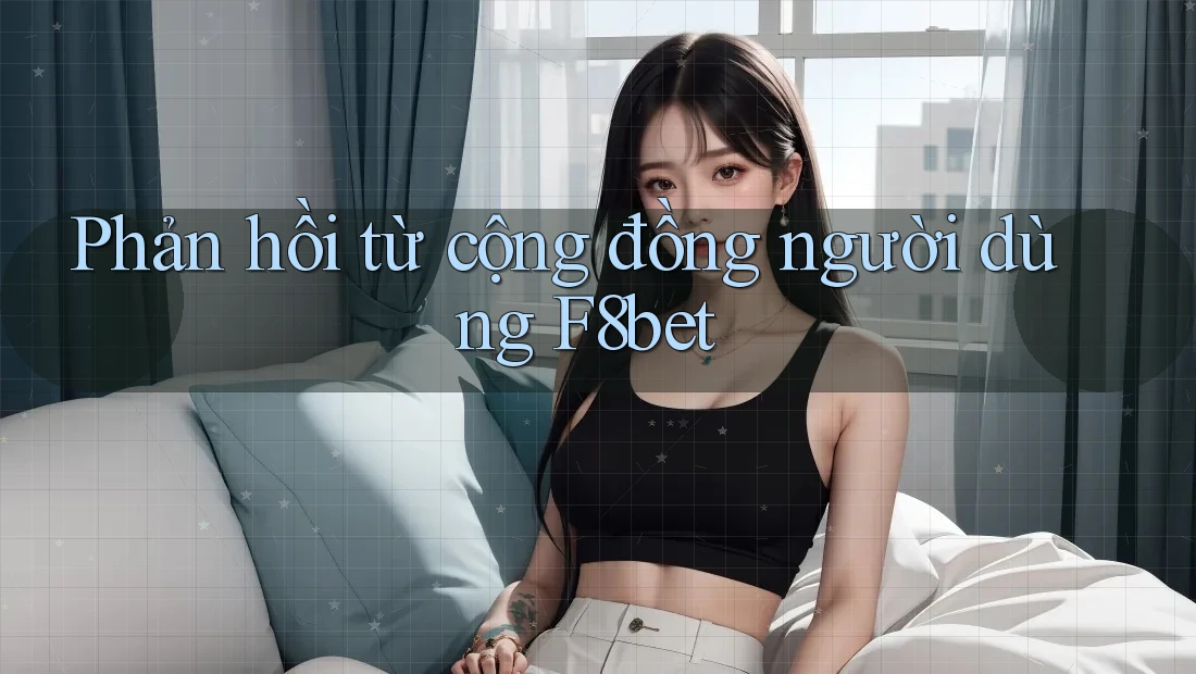 Phản hồi từ cộng đồng người dùng f8bet