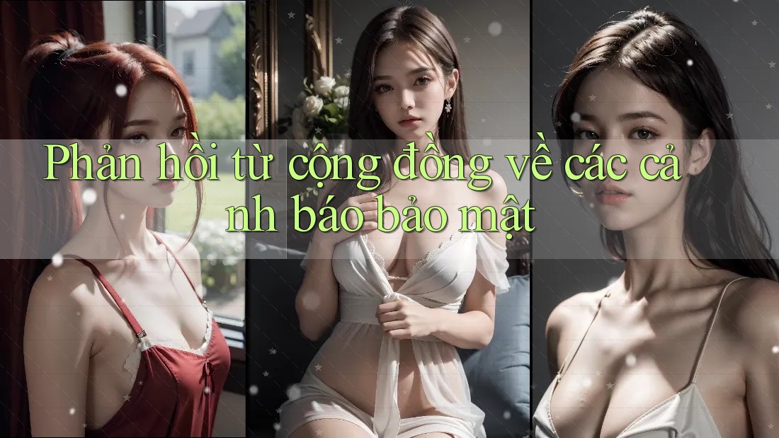 Phản hồi từ cộng đồng về các cảnh báo bảo mật Phản hồi từ cộng đồng về các cảnh báo bảo mật