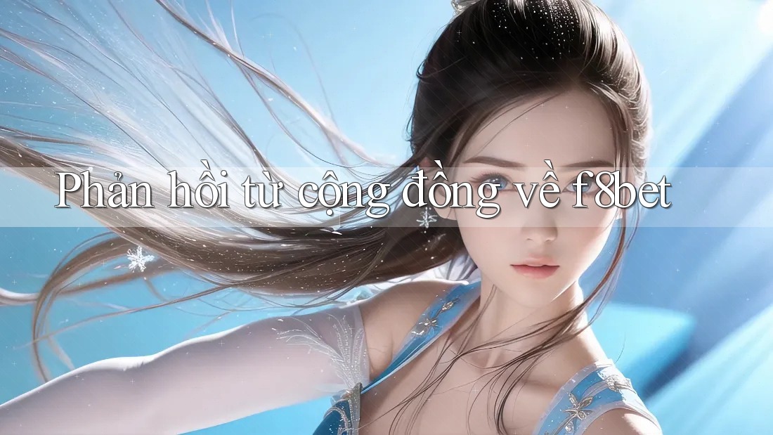 Phản hồi từ cộng đồng về F8bet Phản hồi từ cộng đồng về F8bet