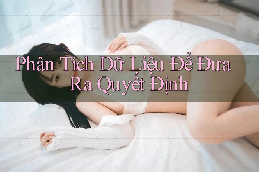 Phân Tích Dữ Liệu Để Đưa Ra Quyết Định Phân Tích Dữ Liệu Để Đưa Ra Quyết Định