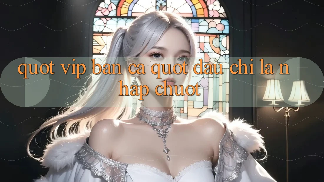 " Vip Bắn Cá" - Đâu Chỉ Là Nhấp Chuột? " Vip Bắn Cá" - Đâu Chỉ Là Nhấp Chuột?