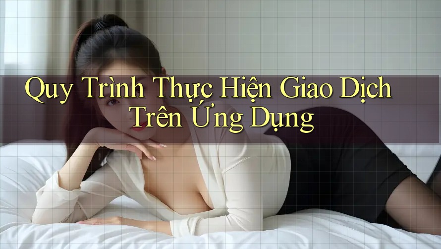 Quy Trình Thực Hiện Giao Dịch Trên Ứng Dụng