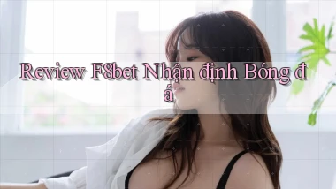 review f8bet nhận định bóng đá