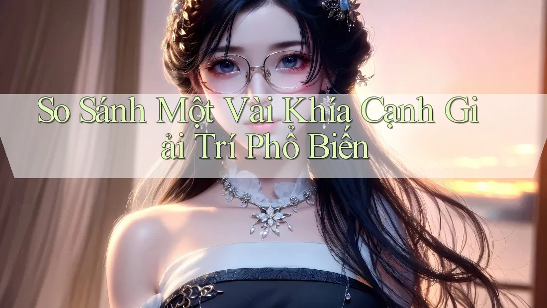 So Sánh Một Vài Khía Cạnh Giải Trí Phổ Biến So Sánh Một Vài Khía Cạnh Giải Trí Phổ Biến