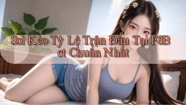 soi kèo tỷ lệ trận đấu tại f8bet chuẩn nhất