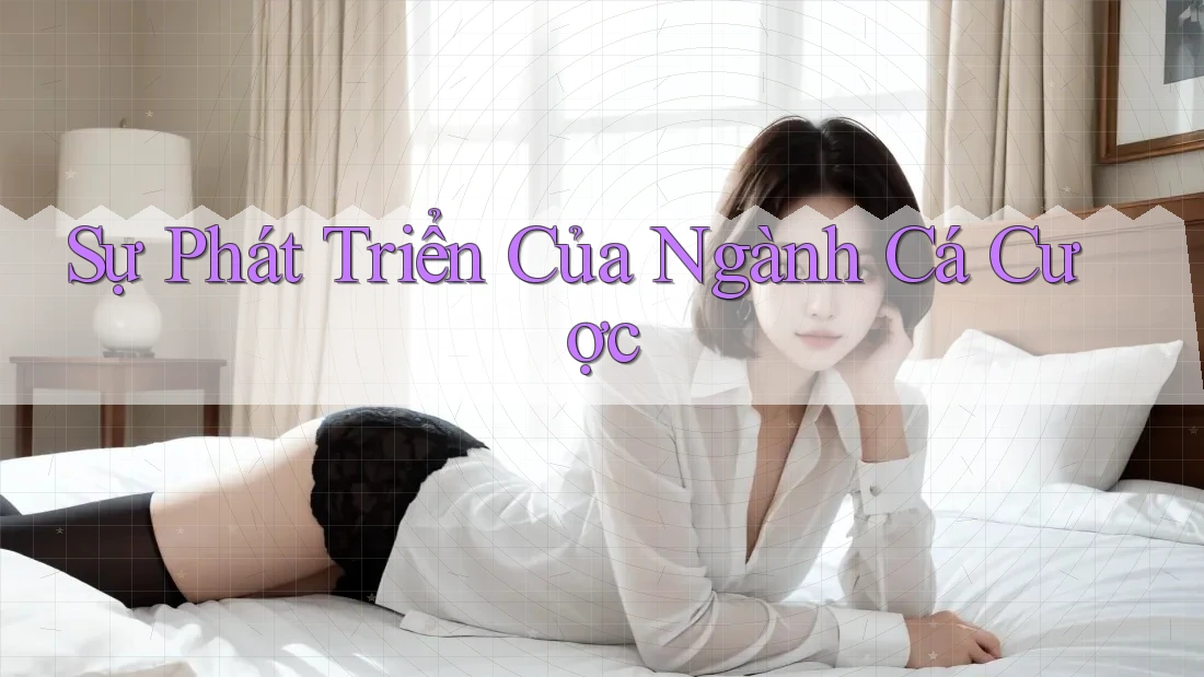 Sự Phát Triển Của Ngành Cá Cược