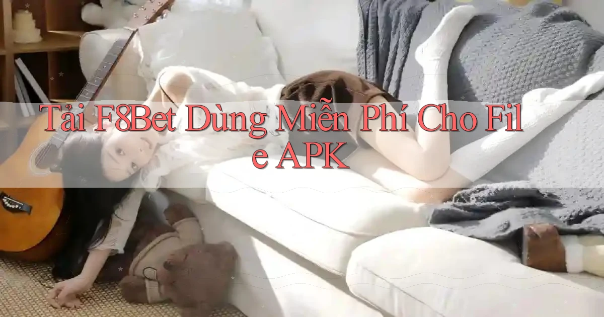 tải f8bet dùng miễn phí cho file apk