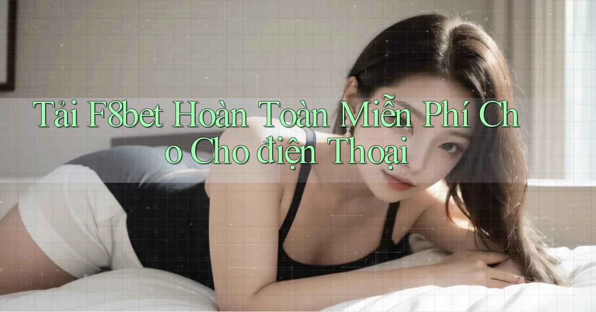 tải f8bet hoàn toàn miễn phí cho cho điện thoại