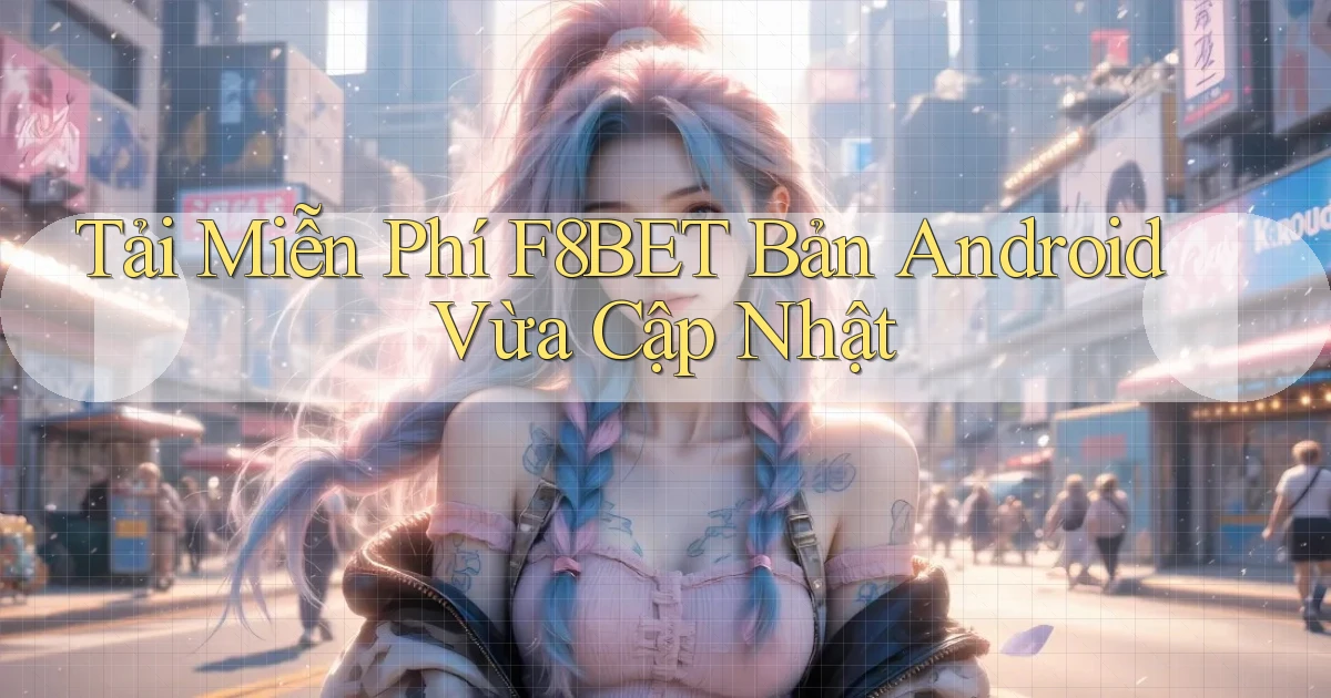 tải miễn phí f8bet bản android vừa cập nhật