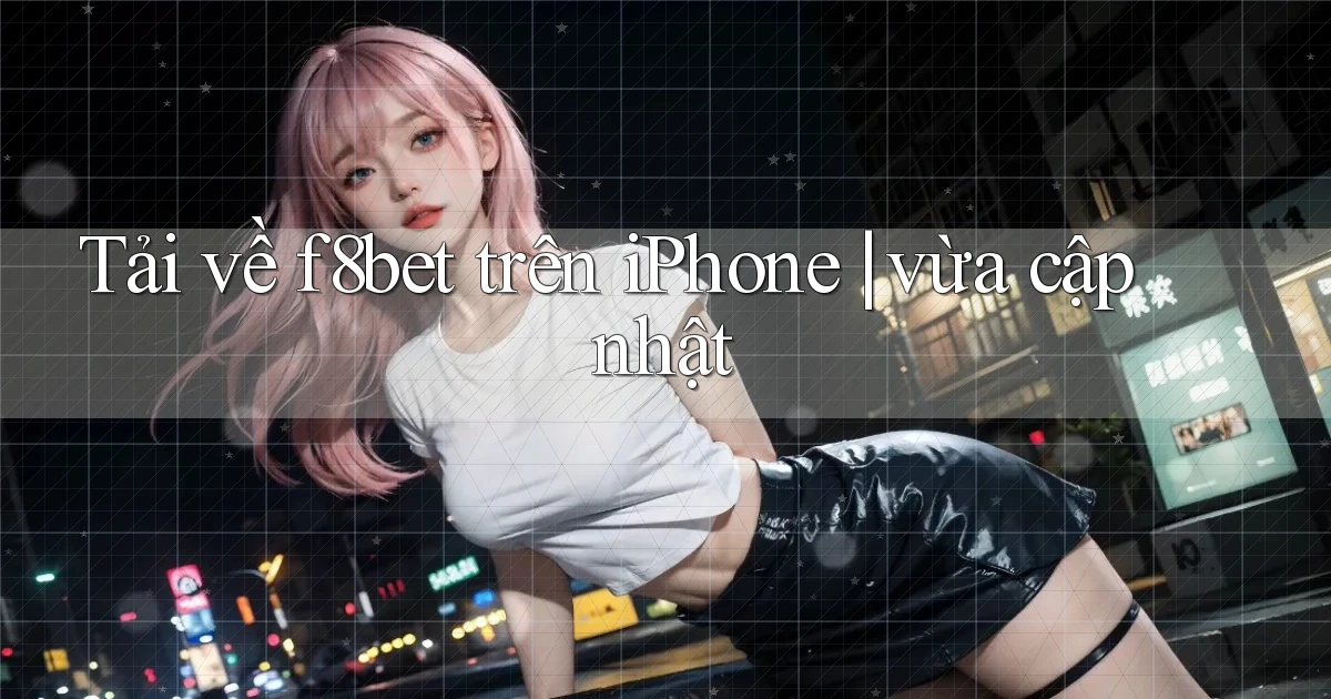 Tải về f8bet trên iPhone vừa cập nhật