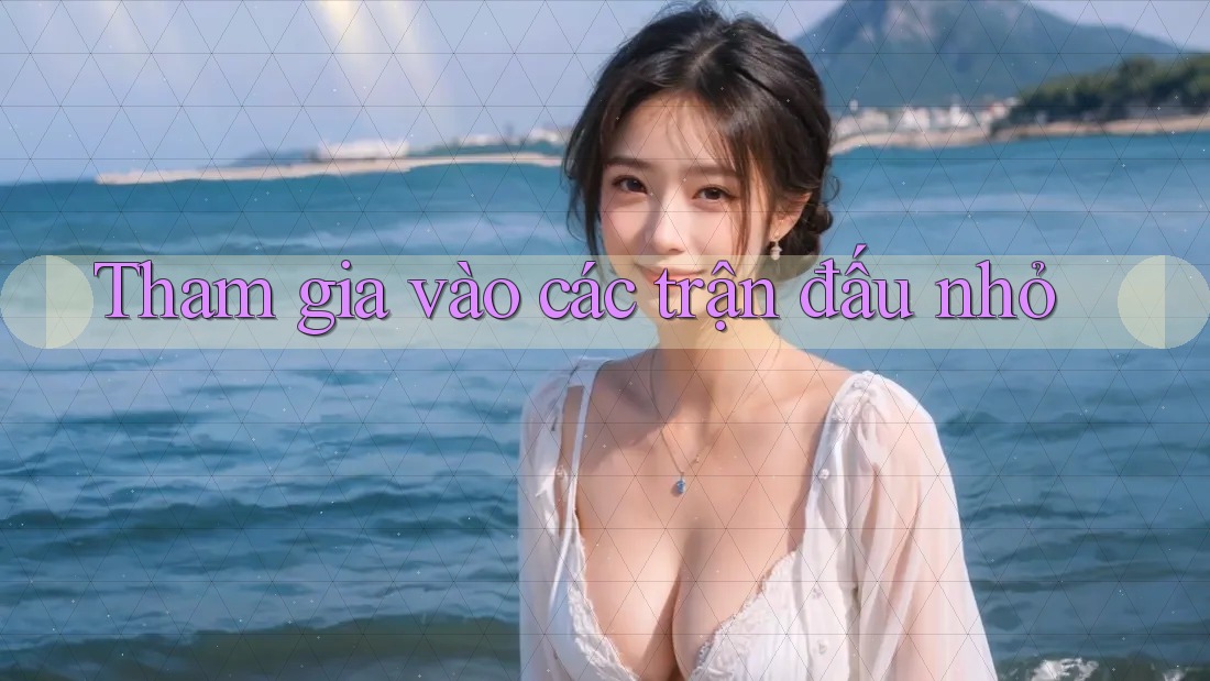 Tham gia vào các trận đấu nhỏ Tham gia vào các trận đấu nhỏ