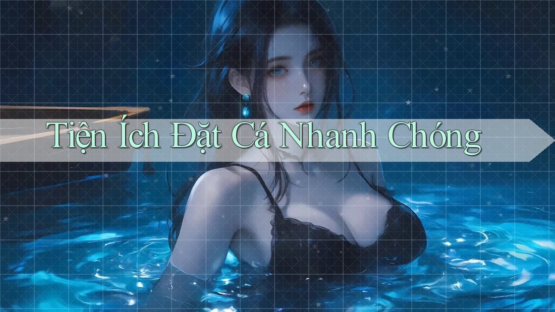 Tiện Ích Đặt Cá Nhanh Chóng Tiện Ích Đặt Cá Nhanh Chóng