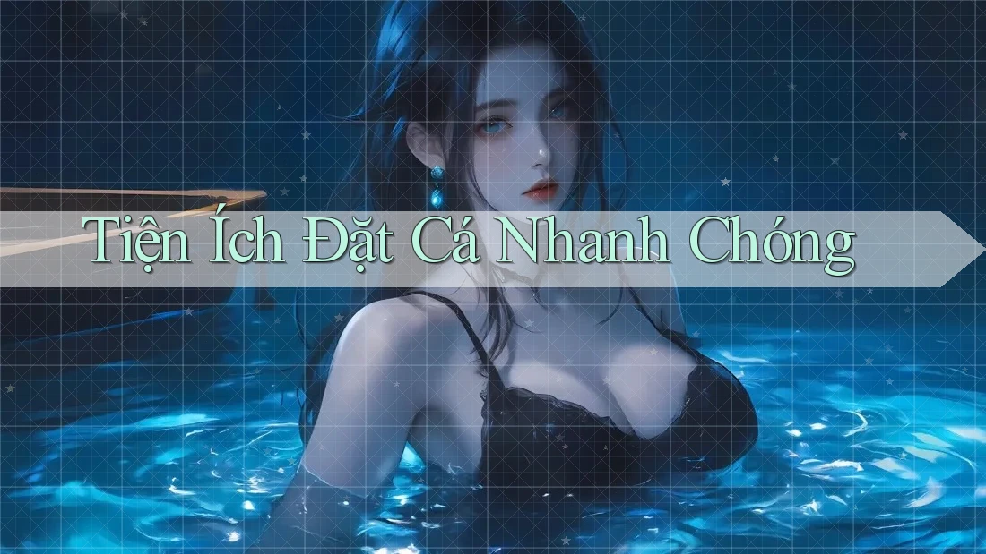 Tiện Ích Đặt Cá Nhanh Chóng Tiện Ích Đặt Cá Nhanh Chóng