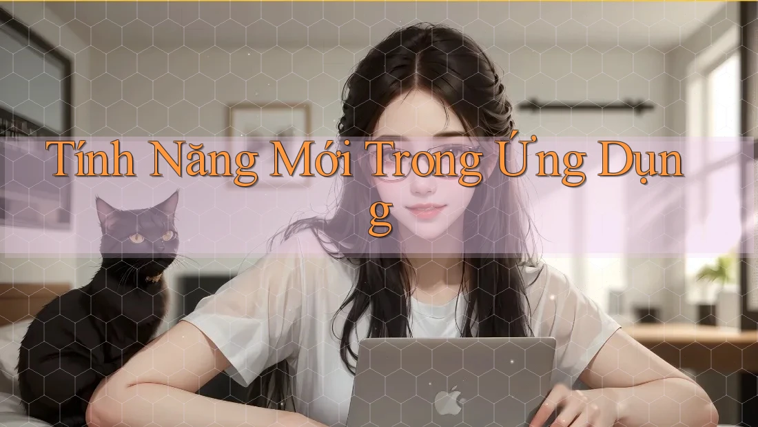 Tính Năng Mới Trong Ứng Dụng Tính Năng Mới Trong Ứng Dụng