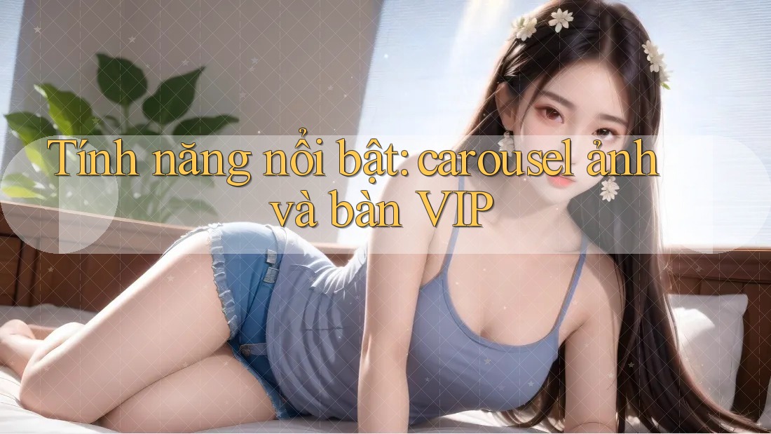 Tính năng nổi bật: carousel ảnh và bàn VIP