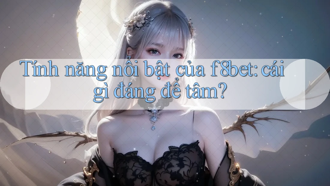 Tính năng nổi bật của f8bet: cái gì đáng để tâm? Tính năng nổi bật của f8bet: cái gì đáng để tâm?