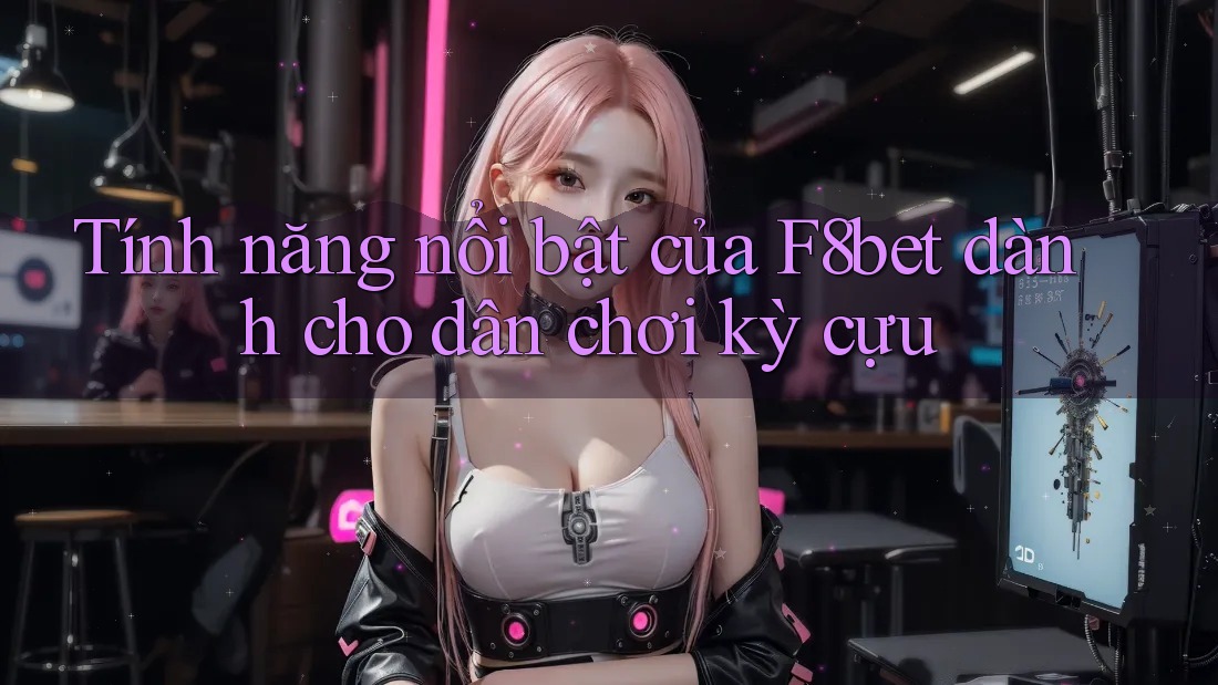 Tính năng nổi bật của F8bet dành cho dân chơi kỳ cựu Tính năng nổi bật của F8bet dành cho dân chơi kỳ cựu