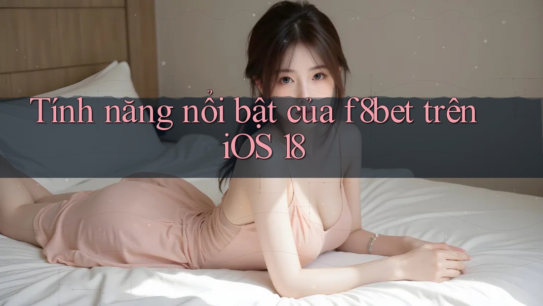 Tính năng nổi bật của f8bet trên iOS 18 Tính năng nổi bật của f8bet trên iOS 18