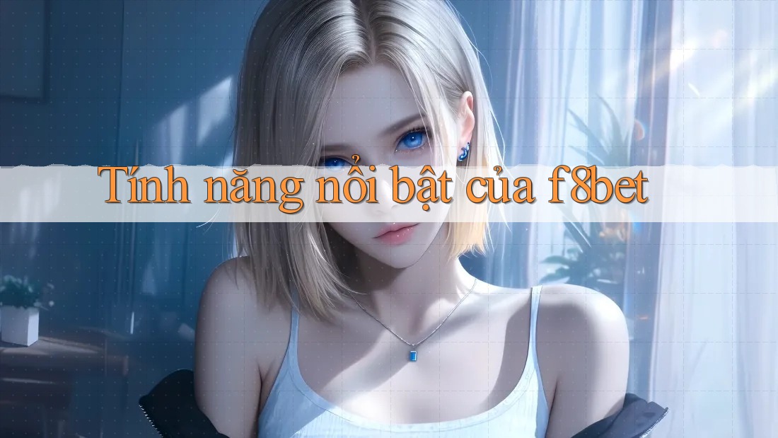 Tính năng nổi bật của F8bet Tính năng nổi bật của F8bet