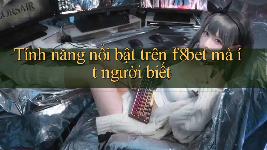 Tính năng nổi bật trên f8bet mà ít người biết