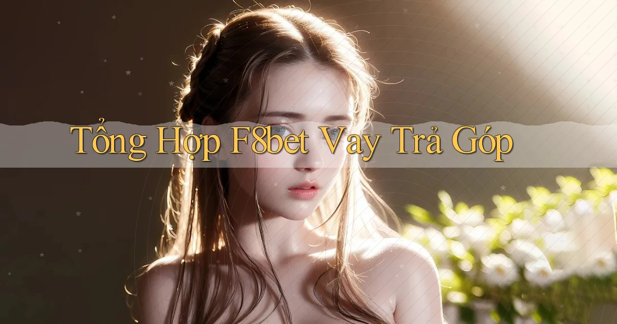 tổng hợp f8bet vay trả góp