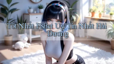tốt nhất f8bet uy tín nhất Hải Dương