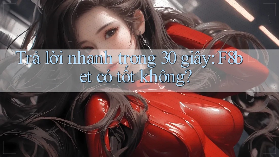 Trả lời nhanh trong 30 giây: F8bet có tốt không?