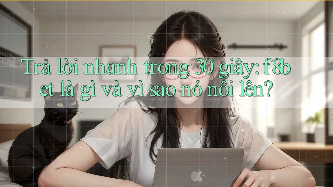 Trả lời nhanh trong 30 giây: f8bet là gì và vì sao nó nổi lên? Trả lời nhanh trong 30 giây: f8bet là gì và vì sao nó nổi lên?
