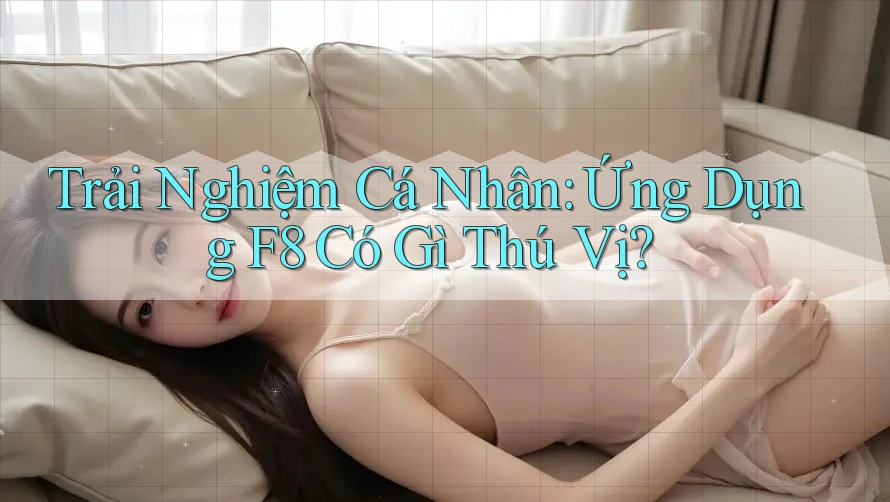 Trải Nghiệm Cá Nhân: Ứng Dụng F8 Có Gì Thú Vị? Trải Nghiệm Cá Nhân: Ứng Dụng F8 Có Gì Thú Vị?