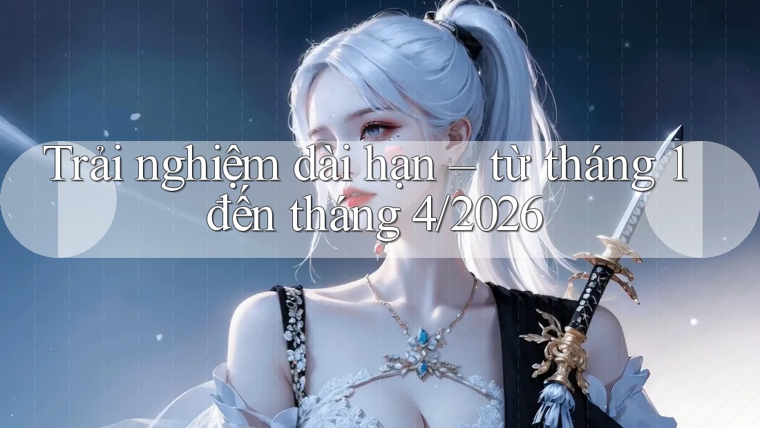 Trải nghiệm dài hạn – từ tháng 1 đến tháng 4/2026
