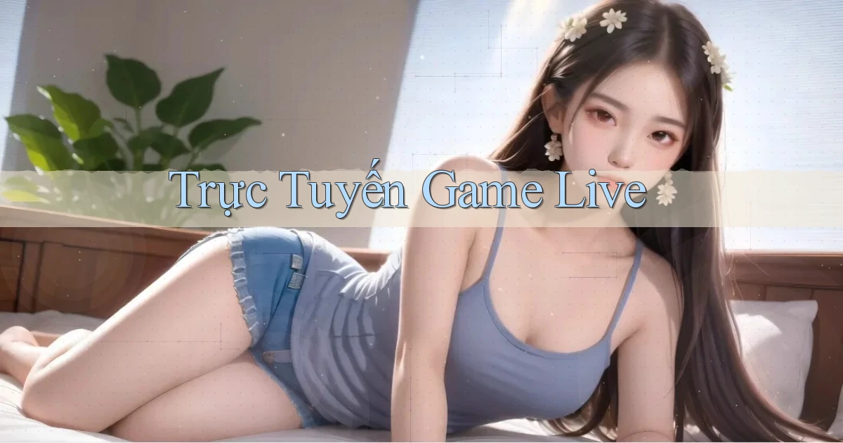 Trực tuyến Game live
