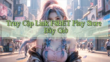 truy cập link f8bet play store bây giờ