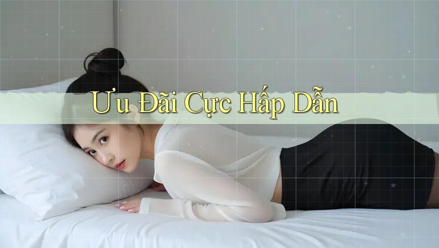 Ưu Đãi Cực Hấp Dẫn