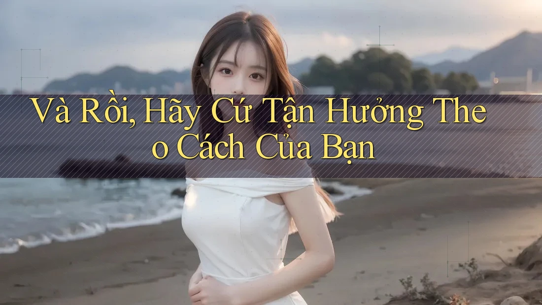 Và Rồi, Hãy Cứ Tận Hưởng Theo Cách Của Bạn
