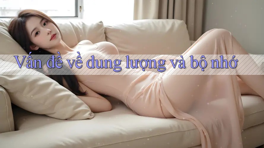 Vấn đề về dung lượng và bộ nhớ