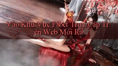 vào khu vực f8bet truy cập trên web mới ra