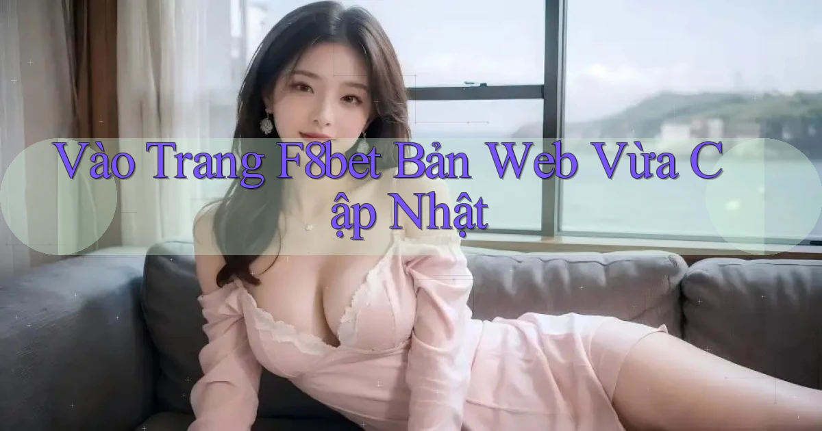 vào trang f8bet bản web vừa cập nhật
