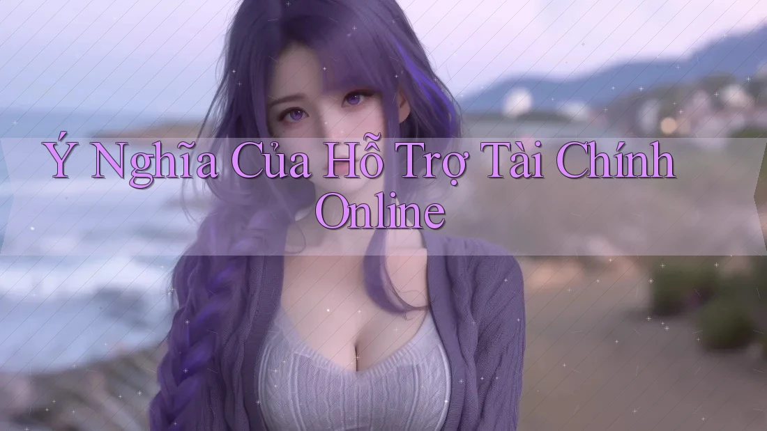 Ý Nghĩa Của Hỗ Trợ Tài Chính Online Ý Nghĩa Của Hỗ Trợ Tài Chính Online